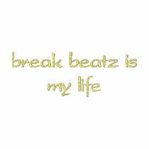 break beatz is my life embroidered shirts