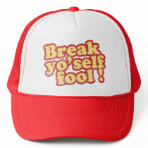 Break Yo'self Fool Trucker Hat by ruderetro Break Yo'self Fool Trucker Hat
