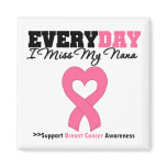 Breast Cancer Every Day I Miss My Nana Refrigerator Magnet