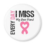 Breast Cancer Everyday I Miss My Best Friend Fridge Magnets