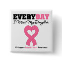 Breast Cancer-Everyday I Miss My Daughter buttons