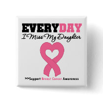 Breast Cancer-Everyday I Miss My Daughter buttons