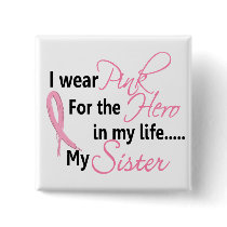 Breast Cancer HERO IN MY LIFE, MY SISTER 1 Buttons