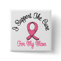 Breast Cancer I Support The Cure For My Mom buttons by shopforawareness Breast Cancer I Support The Cure For My Mom buttons
