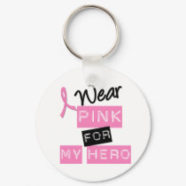 Breast Cancer I Wear Pink For My Hero keychains