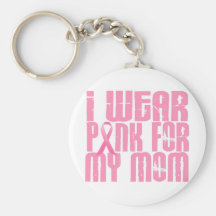 BREAST CANCER I Wear Pink For My Mom 16 Keychain