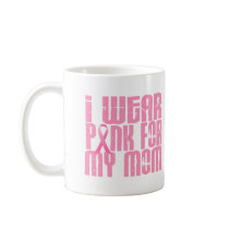 BREAST CANCER I Wear Pink For My Mom 16 Coffee Mugs