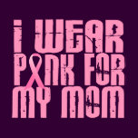 BREAST CANCER I Wear Pink For My Mom 16