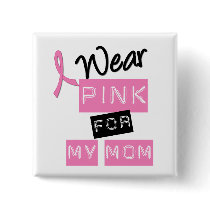 Breast Cancer I Wear Pink For My Mom buttons by shopforawareness Breast Cancer I Wear Pink For My Mom buttons