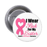 Breast Cancer: I Wear Pink For My Sister buttons