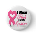 Breast Cancer: I Wear Pink For My Sister buttons
