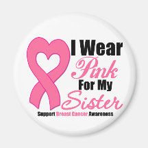 Breast Cancer: I Wear Pink For My Sister Magnet