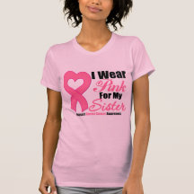Breast Cancer: I Wear Pink For My Sister Tee Shirts
