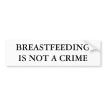 BREASTFEEDING IS NOT A CRIME bumper stickers by nisa76 BREASTFEEDING IS NOT A CRIME bumper stickers