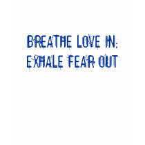 BREATHE LOVE IN; EXHALE FEAR OUT t-shirts