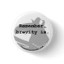 Brevity Is 1.25" Button