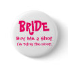 BRIDE, Buy Me a Shot, I'm Tying the Knot! Pinback Button
