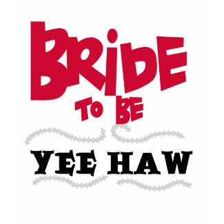 Bride to Be YeeHaw T-shirts and Gifts shirt