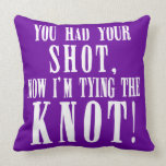 Bride to Be You Had Your Shot Throw Pillows