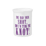 Bride to Be You Had Your Shot Beverage Pitcher