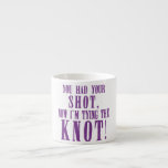 Bride to Be You Had Your Shot Espresso Mugs