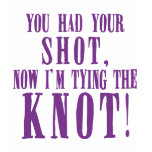 Bride to Be You Had Your Shot T Shirt
