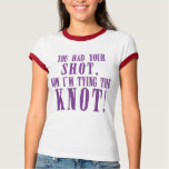 Bride to Be You Had Your Shot Shirt