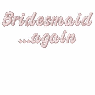 Bridesmaid Again Embroidered Shirt embroideredshirt