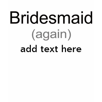 Bridesmaid Again shirt