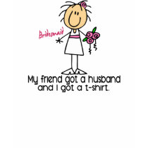 Bridesmaid I Got A T-Shirt (Friend)