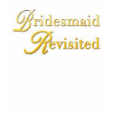 Bridesmaid Revisited t shirt