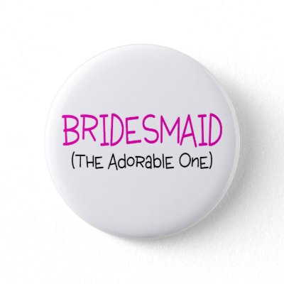 Bridesmaid The Adorable One Pinback Button