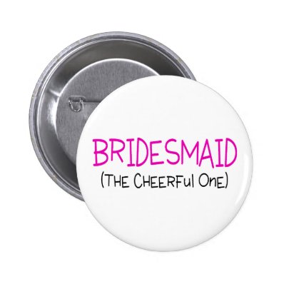 Bridesmaid The Cheerful One Buttons