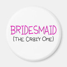 Bridesmaid The Crazy One Fridge Magnet