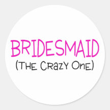 Bridesmaid The Crazy One Round Sticker