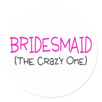 Bridesmaid The Crazy One Round Sticker