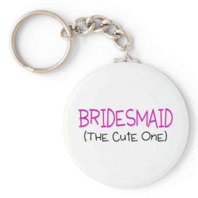 Bridesmaid The Cute One Key Chains