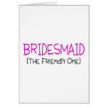 Bridesmaid The Friendly One Greeting Cards Bridesmaid The Friendly One Greeting Cards