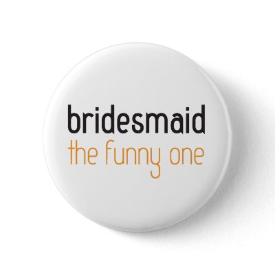 Bridesmaid: The Funny One Button