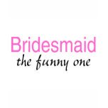 Bridesmaid (The Funny One) t-shirts