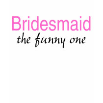 Bridesmaid (The Funny One) t-shirts