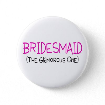 Bridesmaid The Glamorous One Buttons