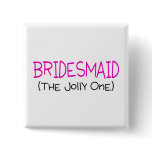 Bridesmaid The Jolly One Pinback Buttons Bridesmaid The Jolly One Pinback Buttons