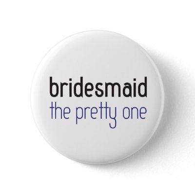 Bridesmaid: The Pretty One Button
