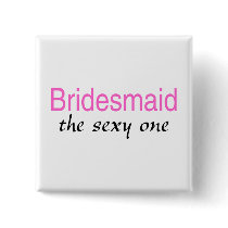 Bridesmaid (The Sexy One) buttons