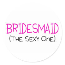 Bridesmaid The Sexy One Round Stickers