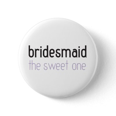 Bridesmaid: The Sweet One Button