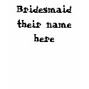 Bridesmaid their name here t-shirts