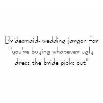 Bridesmaid- wedding jargon for "you're buying w... shirt