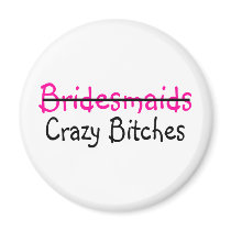Bridesmaids Crazy Bitches Refrigerator Magnet